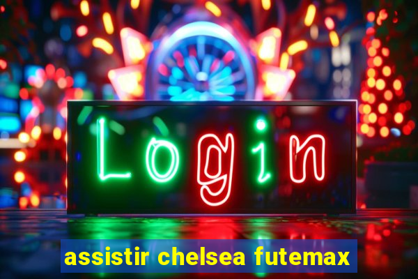 assistir chelsea futemax